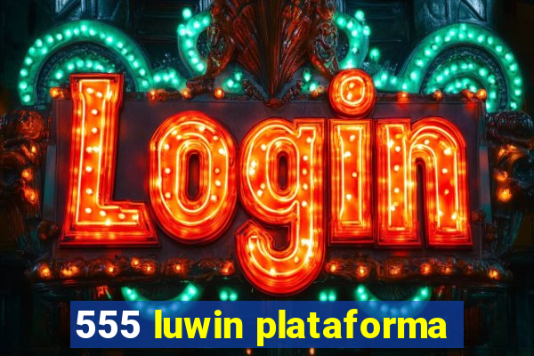 555 luwin plataforma