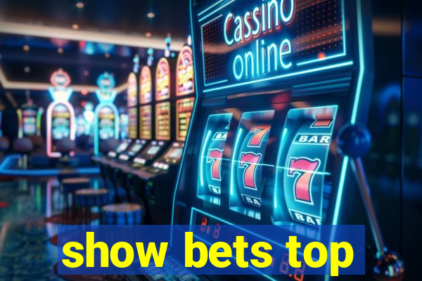 show bets top