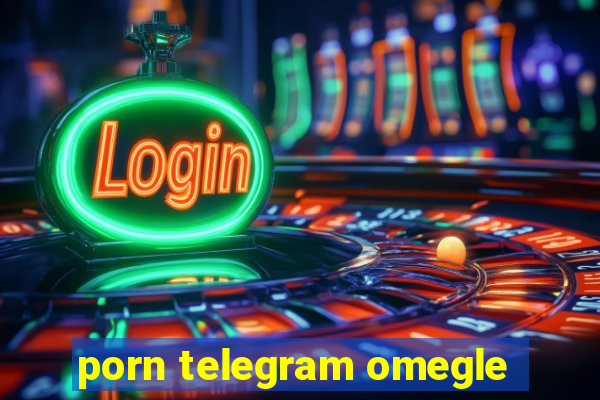 porn telegram omegle