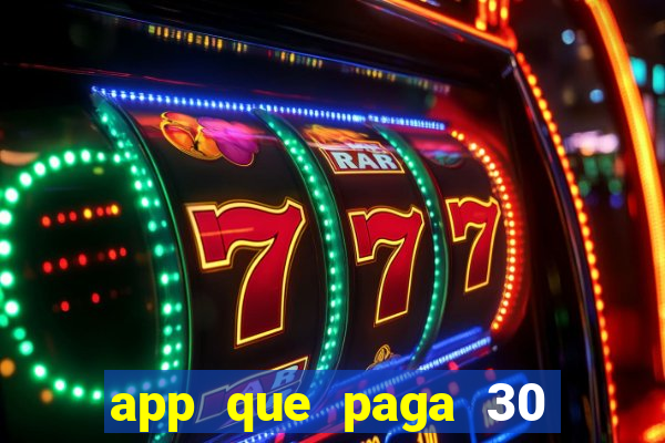 app que paga 30 reais para se cadastrar