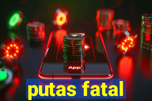 putas fatal
