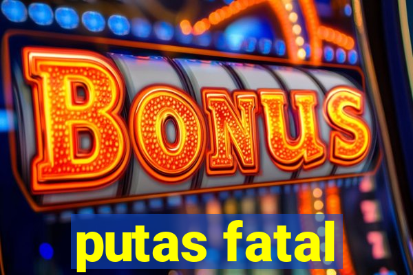 putas fatal