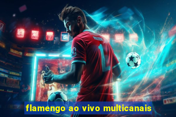 flamengo ao vivo multicanais