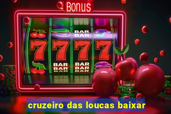 cruzeiro das loucas baixar