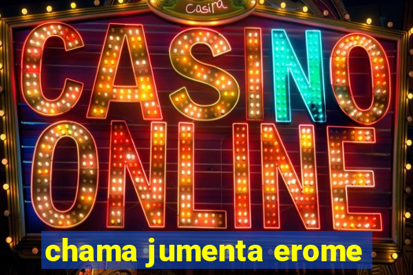 chama jumenta erome