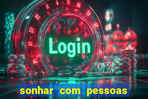sonhar com pessoas falsas jogo do bicho