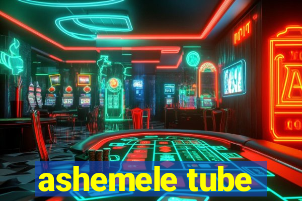 ashemele tube