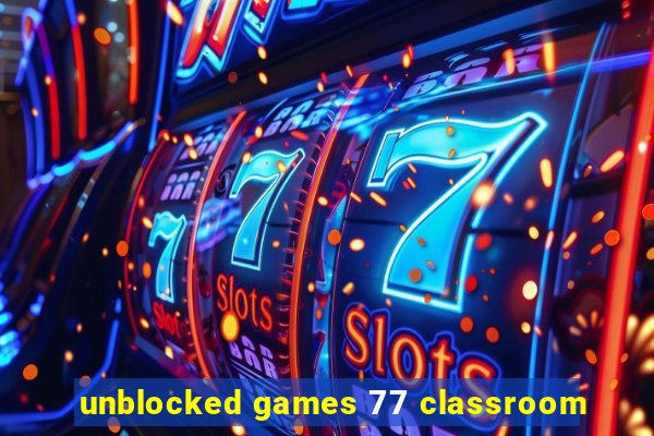 unblocked games 77 classroom