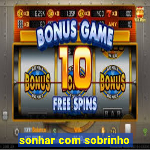 sonhar com sobrinho
