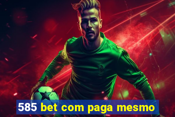 585 bet com paga mesmo