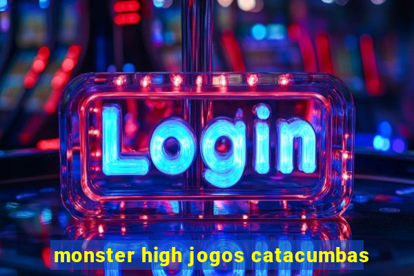 monster high jogos catacumbas