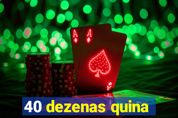 40 dezenas quina