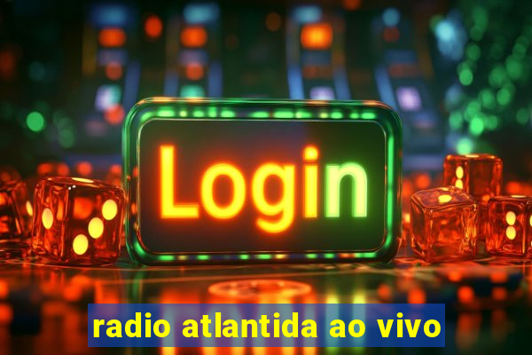 radio atlantida ao vivo