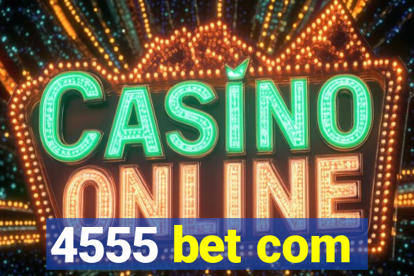 4555 bet com