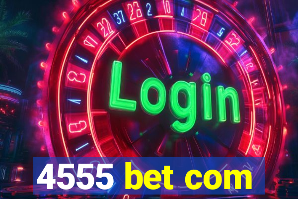 4555 bet com