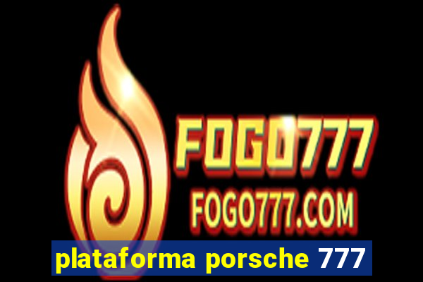 plataforma porsche 777