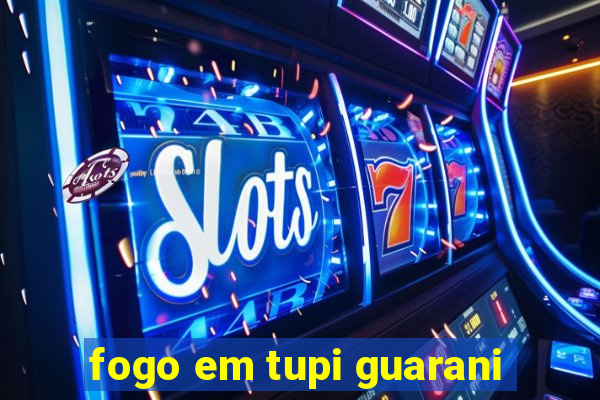fogo em tupi guarani