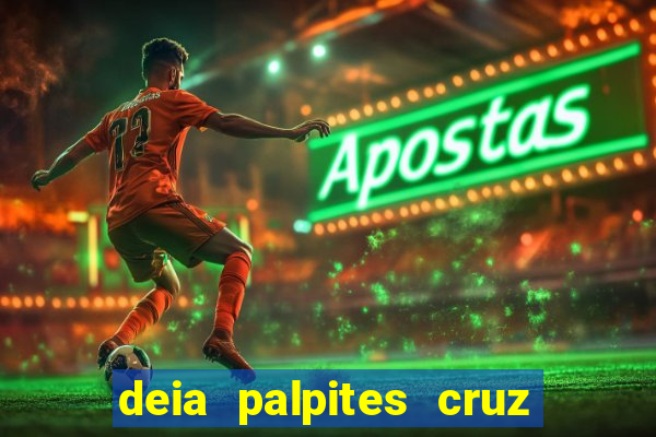 deia palpites cruz do dia