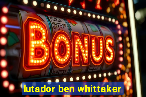 lutador ben whittaker