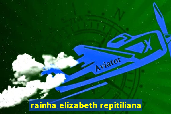 rainha elizabeth repitiliana