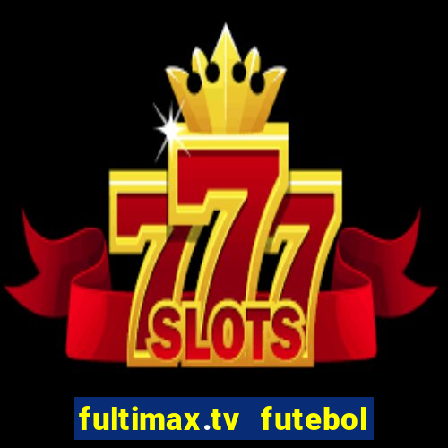 fultimax.tv futebol ao vivo