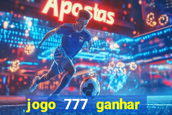 jogo 777 ganhar dinheiro de verdade