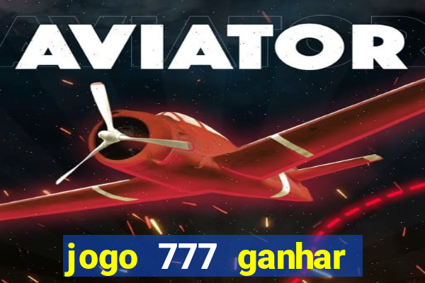 jogo 777 ganhar dinheiro de verdade