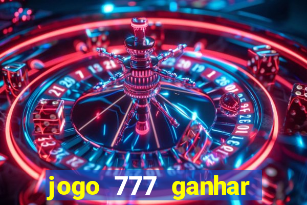 jogo 777 ganhar dinheiro de verdade