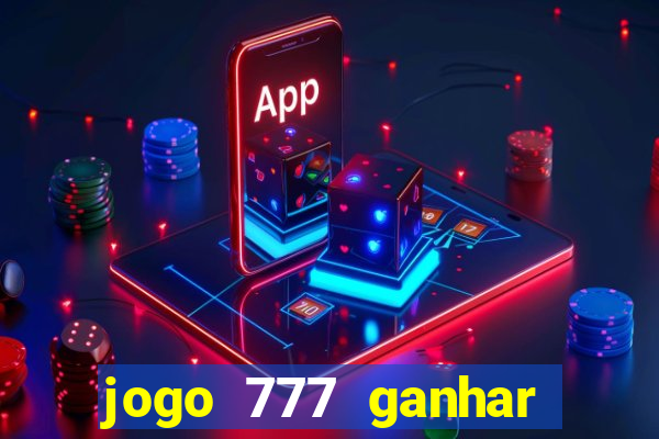 jogo 777 ganhar dinheiro de verdade