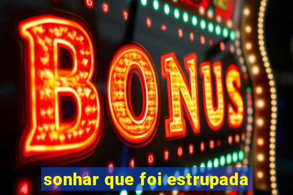sonhar que foi estrupada