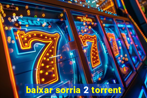 baixar sorria 2 torrent