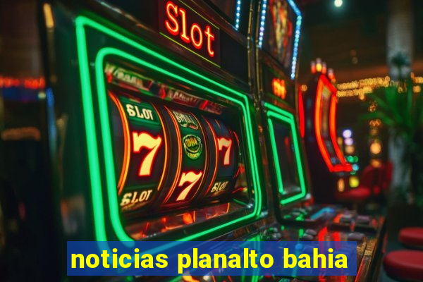 noticias planalto bahia
