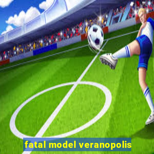 fatal model veranopolis