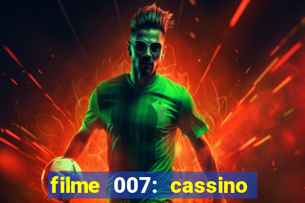 filme 007: cassino royale completo dublado