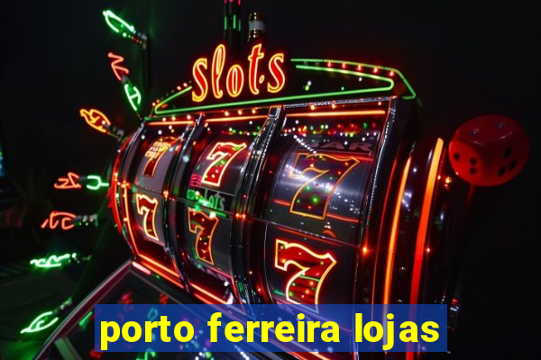porto ferreira lojas