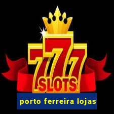 porto ferreira lojas
