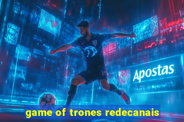 game of trones redecanais