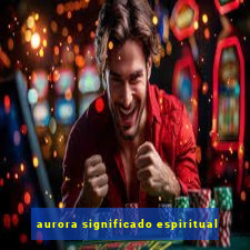aurora significado espiritual