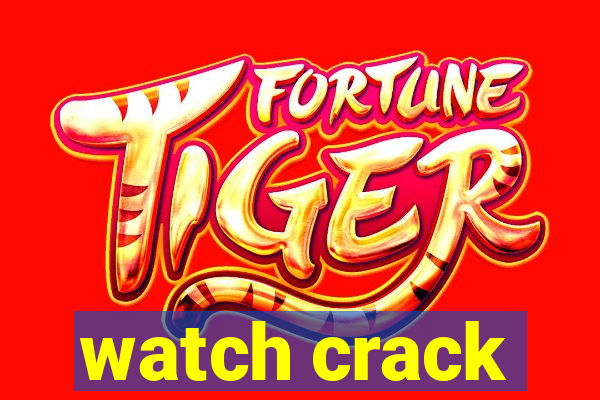 watch crack