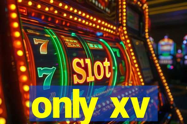 only xv