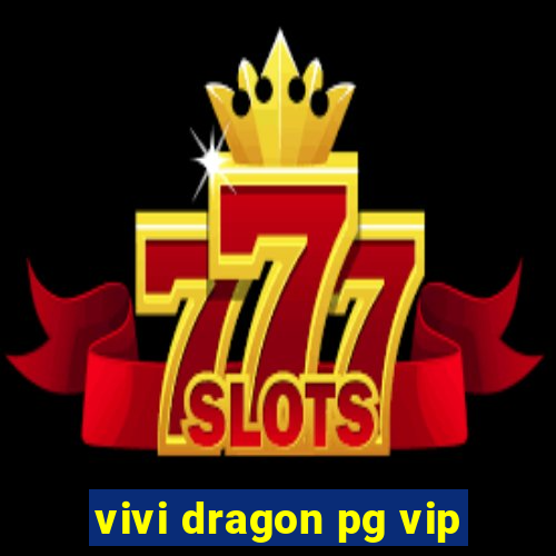 vivi dragon pg vip