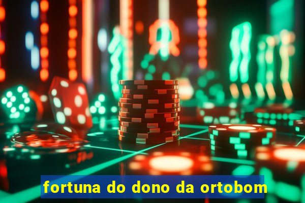 fortuna do dono da ortobom
