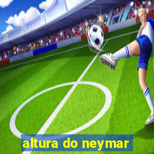 altura do neymar