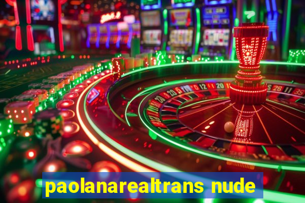 paolanarealtrans nude