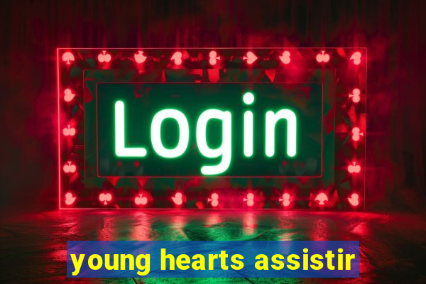 young hearts assistir