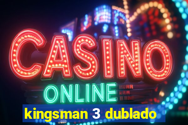 kingsman 3 dublado