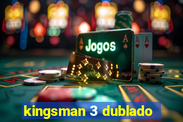 kingsman 3 dublado