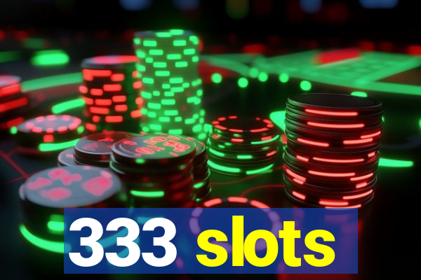 333 slots