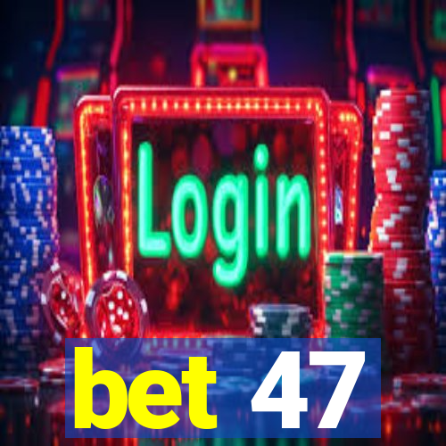 bet 47
