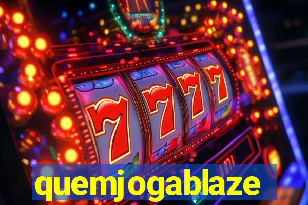 quemjogablaze